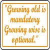 "Growing Old is Mandatory Growing Wise is Optional."Foam Board Water Proof with Double Sided Sticker view 1